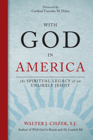 Kniha With God in America: The Spiritual Legacy of an Unlikely Jesuit Walter J. Ciszek