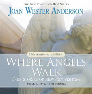 Kniha Where Angels Walk - 25th Anniversary Edition: True Stories of Heavenly Visitors Joan Wester Anderson