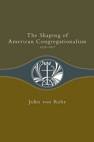 Carte The Shaping of American Congregationalism 1620-1957 John Von Rohr