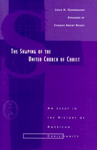 Knjiga The Shaping of the United Church of Christ: An Essay in the History of American Christianity Louis H. Gunnemann