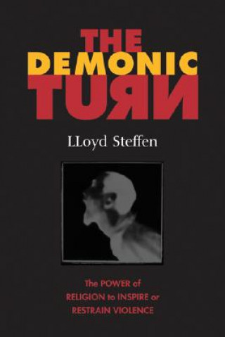 Book The Demonic Turn: The Power of Religion to Inspire of Restrain Violence Lloyd Steffen