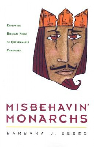 Knjiga Misbehavin' Monarchs: Exploring Biblical Kings of Questionable Character Barbara J. Essex