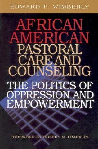 Kniha African American Pastoral Care and Counseling: The Politics of Oppression and Empowerment Edward P. Wimberly