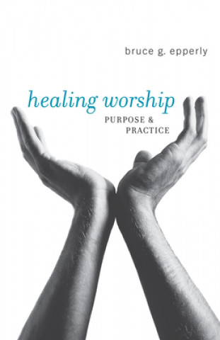 Carte Healing Worship: Purpose & Practice Bruce G. Epperly
