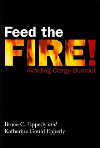 Kniha Feed the Fire!: Avoiding Clergy Burnout Bruce Gordon Epperly