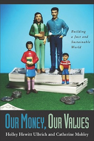 Книга Our Money, Our Values: Building a Just & Sustainable World Holley H. Ulbrich