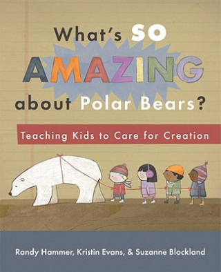 Carte What's So Amazing about Polar Bears?: Teaching Kids to Care for Creation Randy Hammer