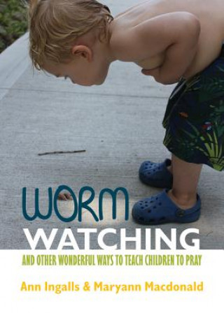 Carte Worm Watching and Other Wonderful Ways to Teach Children to Pray Ann V. Ingalls
