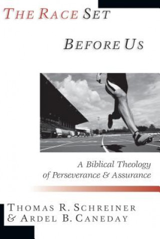Carte The Race Set Before Us: A Biblical Theology of Perseverance & Assurance Thomas R. Schreiner