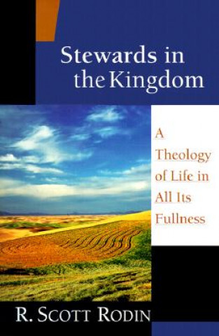 Kniha Stewards in the Kingdom: A Theology of Life in All Its Fullness R. Scott Rodin