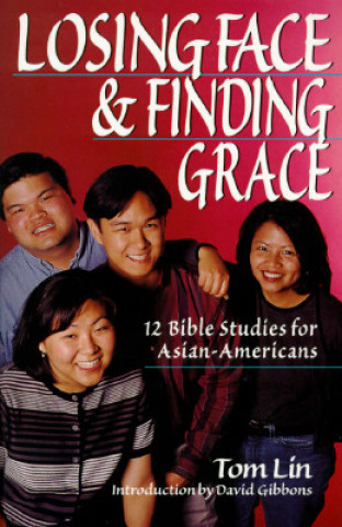 Carte Losing Face Finding Grace: 12 Bible Studies for Asian-Americans Tom Lin
