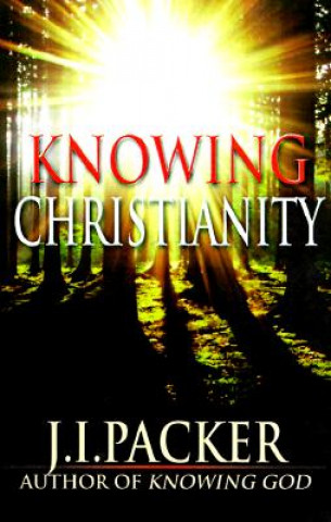 Carte Knowing Christianity: A Manual of Wisdom for Home & Family J. I. Packer