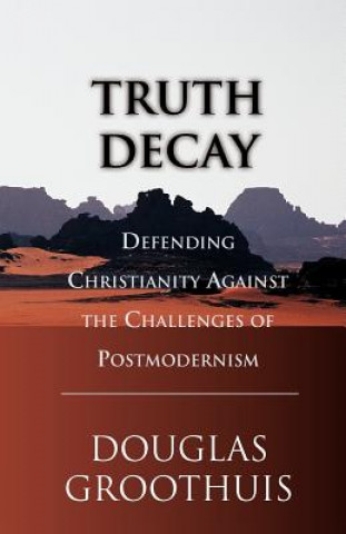 Книга Truth Decay: Defending Christianity Against the Challenges of Postmodernism Douglas R. Groothuis