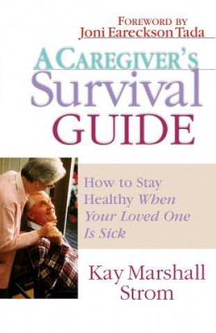 Carte A Caregiver's Survival Guide: How to Stay Healthy When Your Loved One Is Sick Kay Marshall Strom