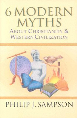 Kniha 6 Modern Myths about Christianity Western Civilization Philip Sampson