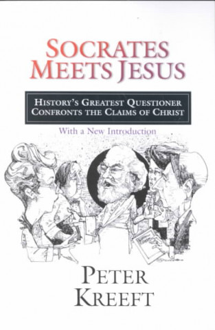 Kniha Socrates Meets Jesus: History's Greatest Questioner Confronts the Claims of Christ Peter Kreeft