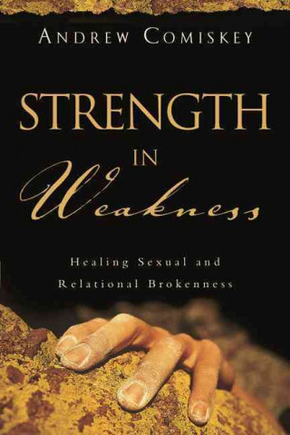 Buch Strength in Weakness: Overcoming Sexual and Relational Brokenness Andrew Comiskey