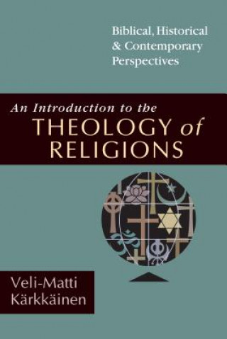 Kniha An Introduction to the Theology of Religions: Biblical, Historical and Contemporary Perspectives Veli-Matti Karkkainen