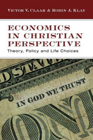 Könyv Economics in Christian Perspective: Theory, Policy and Life Choices Victor V. Claar