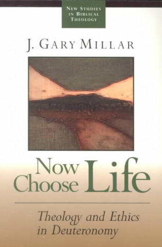 Książka Now Choose Life: Theology and Ethics in Deuteronomy J. Gary Millar