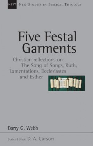 Carte Five Festal Garments: Christian Reflections on the Song of Songs, Ruth, Lamentations, Ecclesiastes and Esther Barry G. Webb