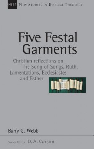 Kniha Five Festal Garments: Christian Reflections on the Song of Songs, Ruth, Lamentations, Ecclesiastes and Esther Barry G. Webb