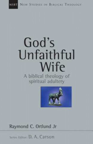 Carte God's Unfaithful Wife: A Biblical Theology of Spiritual Adultery Raymond C. Ortlund