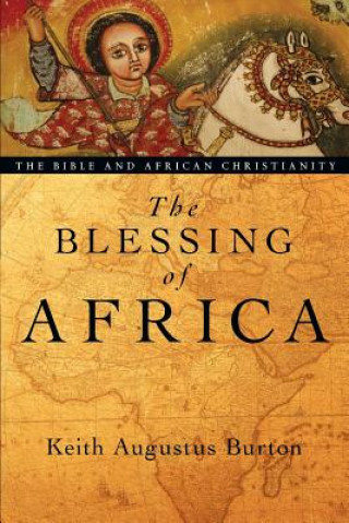 Knjiga The Blessing of Africa: The Bible and African Christianity Keith Augustus Burton