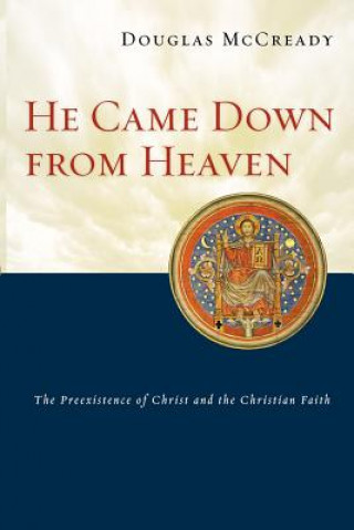 Carte He Came Down from Heaven: The Preexistence of Christ and the Christian Faith Douglas McCready