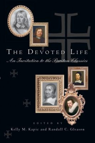 Książka The Devoted Life: An Invitation to the Puritan Classics Kelly M. Kapic