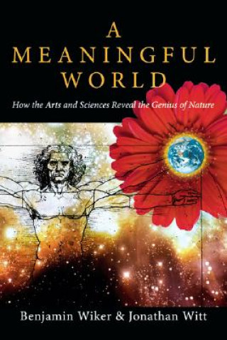 Książka A Meaningful World: How the Arts and Sciences Reveal the Genius of Nature Benjamin Wiker