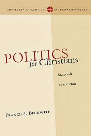 Kniha Politics for Christians Francis J. Beckwith