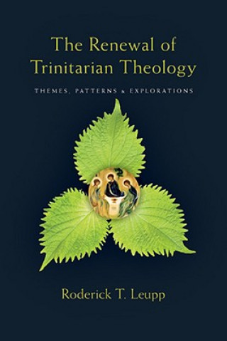 Kniha The Renewal of Trinitarian Theology: Themes, Patterns & Explorations Roderick T. Leupp
