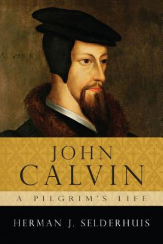 Knjiga John Calvin: A Pilgrim's Life Herman J. Selderhuis