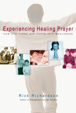 Kniha Experiencing Healing Prayer: How God Turns Our Hurts Into Wholeness Rick Richardson