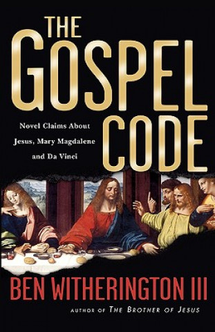 Könyv The Gospel Code: Novel Claims about Jesus, Mary Magdalene and Da Vinci Ben Witherington