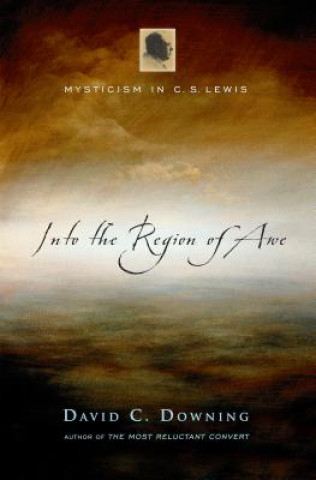 Könyv Into the Region of Awe: Mysticism in C. S. Lewis David C. Downing