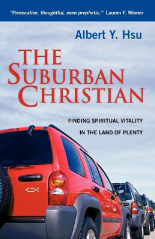 Kniha The Suburban Christian: Finding Spiritual Vitality in the Land of Plenty Albert y. Hsu