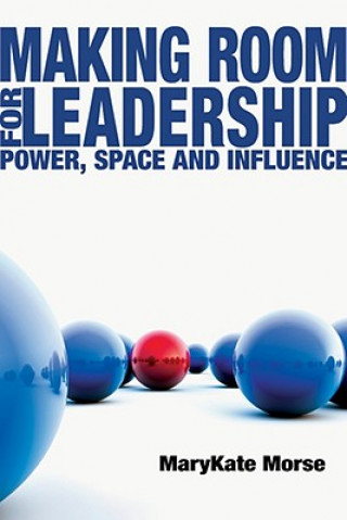 Carte Making Room for Leadership: Power, Space and Influence MaryKate Morse