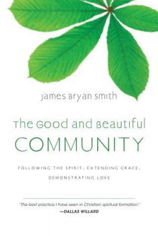 Kniha The Good and Beautiful Community: Following the Spirit, Extending Grace, Demonstrating Love James Bryan Smith