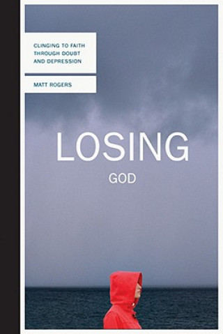 Βιβλίο Losing God: Clinging to Faith Through Doubt and Depression Matt Rogers