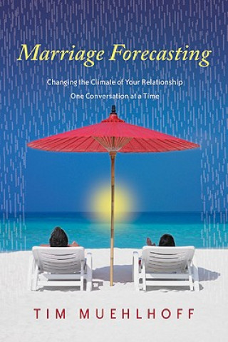 Книга Marriage Forecasting: Changing the Climate of Your Relationship One Conversation at a Time Tim Muehlhoff