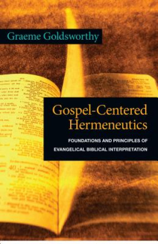 Carte Gospel-Centered Hermeneutics: Foundations and Principles of Evangelical Biblical Interpretation Graeme Goldsworthy