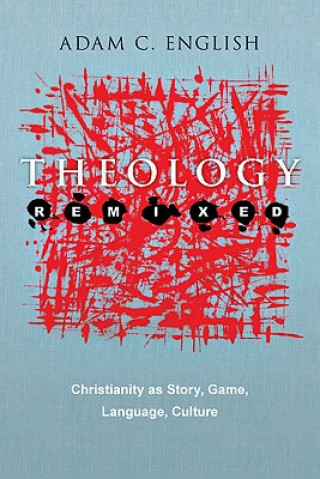 Kniha Theology Remixed: Christianity as Story, Game, Language, Culture Adam C. English