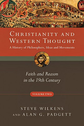 Könyv Christianity and Western Thought: Faith and Reason in the 19th Century Steve Wilkens