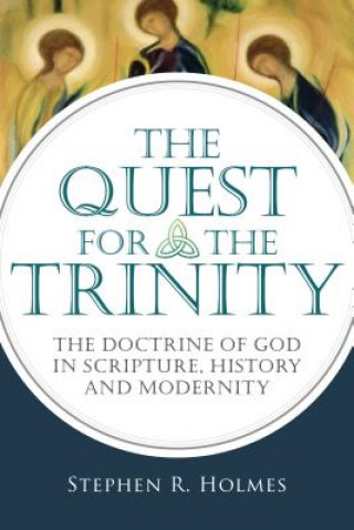 Könyv The Quest for the Trinity: The Doctrine of God in Scripture, History and Modernity Stephen R. Holmes