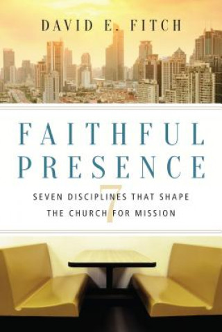 Książka Faithful Presence - Seven Disciplines That Shape the Church for Mission David E. Fitch