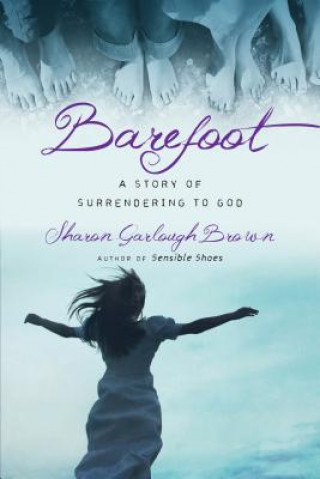 Książka Barefoot - A Story of Surrendering to God Sharon Garlough Brown