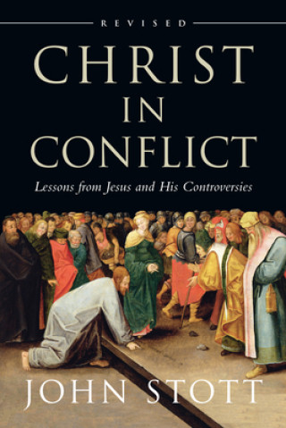 Könyv Christ in Conflict: Lessons from Jesus and His Controversies John Stott