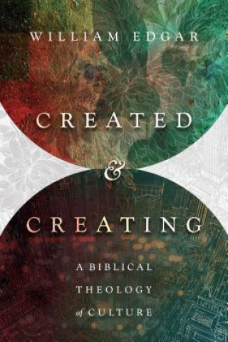 Carte Created and Creating: A Biblical Theology of Culture William Edgar